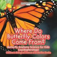 bokomslag Where Do Butterfly Colors Come From? - Butterfly Anatomy Science for Kids (Lepidopterology) - Children's Biological Science of Butterflies Books