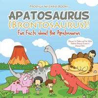 bokomslag Apatosaurus (Brontosaurus)! Fun Facts about the Apatosaurus - Dinosaurs for Children and Kids Edition - Children's Biological Science of Dinosaurs Books