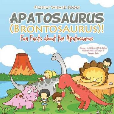 bokomslag Apatosaurus (Brontosaurus)! Fun Facts about the Apatosaurus - Dinosaurs for Children and Kids Edition - Children's Biological Science of Dinosaurs Books