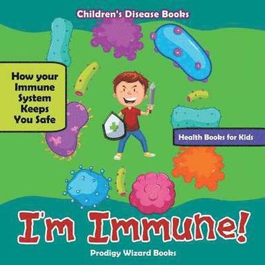 bokomslag I'm Immune! How Your Immune System Keeps You Safe - Health Books for Kids - Children's Disease Books