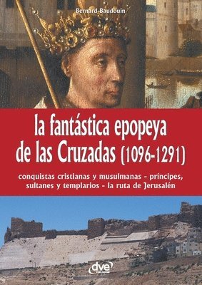 Bernard Baudouin - La fantástica epopeya de las Cruzadas (1096-1291), Häftad