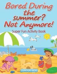 bokomslag Bored During the summer? Not Anymore! Super Fun Activity Book