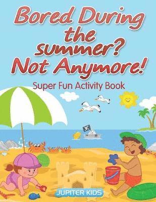 bokomslag Bored During the summer? Not Anymore! Super Fun Activity Book