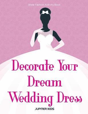 Jupiter Kids - Decorate Your Dream Wedding Dress Bride Fashion Activity Book, Häftad