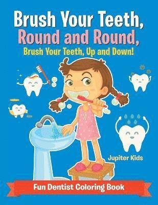 bokomslag Brush Your Teeth, Round and Round, Brush Your Teeth, Up and Down! Fun Dentist Coloring Book
