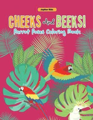Cheeks And Beeks! Parrot Poses Coloring Book 1