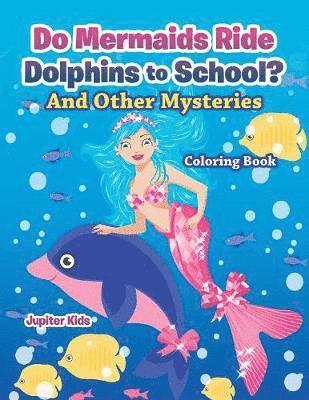 bokomslag Do Mermaids Ride Dolphins to School? And Other Mysteries Coloring Book