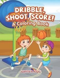 bokomslag Dribble, Shoot, Score! A Coloring Book