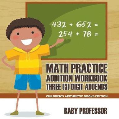 bokomslag Math Practice Addition Workbook - Three (3) Digit Addends Children's Arithmetic Books Edition