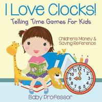 bokomslag I Love Clocks! - Telling Time Games For Kids