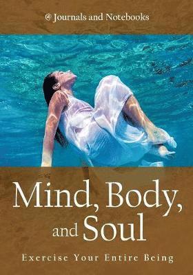 bokomslag Mind, Body, and Soul - Exercise Your Entire Being