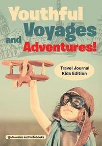 bokomslag Youthful Voyages and Adventures! Travel Journal Kids Edition
