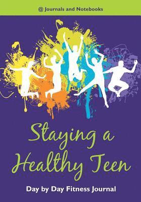 Staying a Healthy Teen Day by Day Fitness Journal 1