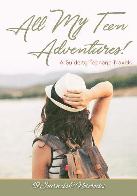 bokomslag All My Teen Adventures! A Guide to Teenage Travels