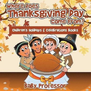 bokomslag Where Does Thanksgiving Day Come From? Children's Holidays & Celebrations Books