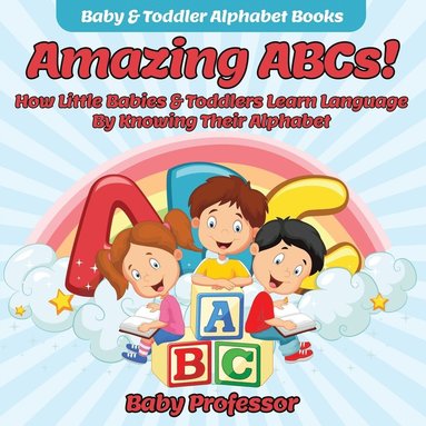 bokomslag Amazing ABCs! How Little Babies & Toddlers Learn Language By Knowing Their Alphabet ABCs - Baby & Toddler Alphabet Books