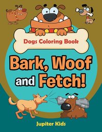 bokomslag Bark, Woof and Fetch! Dogs Coloring Book