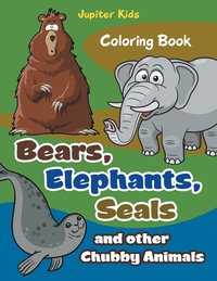 bokomslag Bears, Elephants, Seals and other Chubby Animals Coloring Book