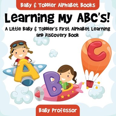 bokomslag Learning My ABC's! A Little Baby & Toddler's First Alphabet Learning and Discovery Book. - Baby & Toddler Alphabet Books