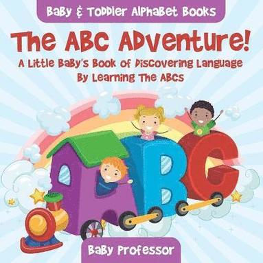 bokomslag ABC Adventure! A Little Baby's Book of Discovering Language By Learning The ABCs. - Baby & Toddler Alphabet Books