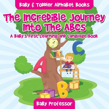 bokomslag Incredible Journey Into The ABCs. A Baby's First Learning and Language Book. - Baby & Toddler Alphabet Books