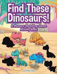 bokomslag Find These Dinosaurs! A Memory Matching Game Activity Book