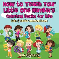 bokomslag How to Teach Your Little One Numbers. Counting Books for Kids - Baby & Toddler Counting Books