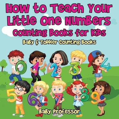bokomslag How to Teach Your Little One Numbers. Counting Books for Kids - Baby & Toddler Counting Books