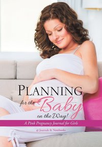 bokomslag Planning for the Baby on the Way! A Pink Pregnancy Journal for Girls