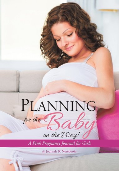 bokomslag Planning for the Baby on the Way! A Pink Pregnancy Journal for Girls