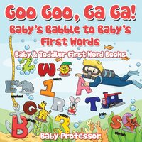 bokomslag Goo Goo, Ga Ga! Baby's Babble to Baby's First Words. - Baby & Toddler First Word Books