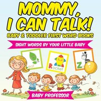 bokomslag Mommy, I Can Talk! Sight Words By Your Little Baby. - Baby & Toddler First Word Books
