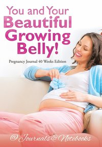 bokomslag You and Your Beautiful Growing Belly! Pregnancy Journal 40 Weeks Edition