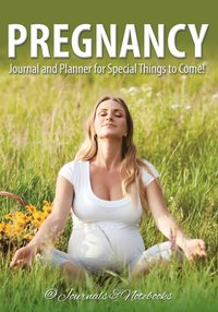 bokomslag Pregnancy Journal and Planner for Special Things to Come!