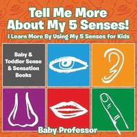 bokomslag Tell Me More About My 5 Senses! I Learn More By Using My 5 Senses for Kids - Baby & Toddler Sense & Sensation Books