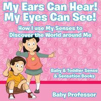 bokomslag My Ears Can Hear! My Eyes Can See! How I use My Senses to Discover the World Around Me - Baby & Toddler Sense & Sensation Books