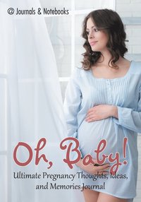 bokomslag Oh, Baby! Ultimate Pregnancy Thoughts, Ideas, and Memories Journal
