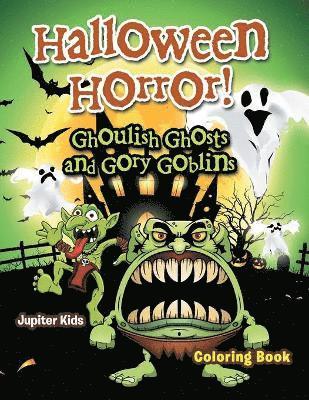 Halloween Horror! Ghoulish Ghosts and Gory Goblins Coloring Book 1