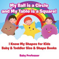 bokomslag My Ball is a Circle and My Table is a Square! I Know My Shapes for Kids - Baby & Toddler Size & Shape Books