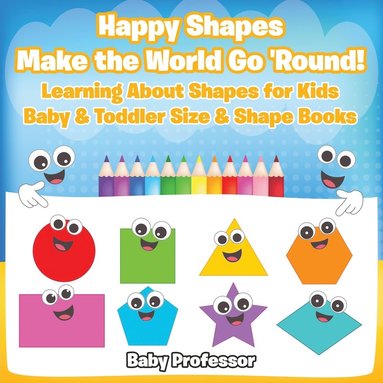 bokomslag Happy Shapes Make the World Go 'Round! Learning About Shapes for Kids - Baby & Toddler Size & Shape Books