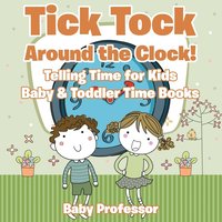 bokomslag Tick Tock Around the Clock! Telling Time for Kids - Baby & Toddler Time Books