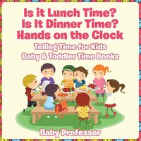 bokomslag Is it Lunch Time? Is It Dinner Time? Hands on the Clock - Telling Time for Kids - Baby & Toddler Time Books