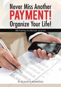 bokomslag Never Miss Another Payment! Organize Your Life! Bill Paying Notebook Journal