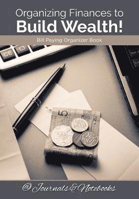 bokomslag Organizing Finances to Build Wealth! Bill Paying Organizer Book.