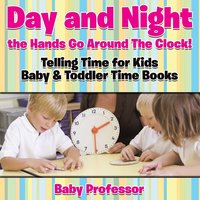 bokomslag Day and Night the Hands Go Around The Clock! Telling Time for Kids - Baby & Toddler Time Books