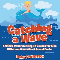 bokomslag Catching a Wave - A Child's Understanding of Sounds for Kids - Children's Acoustics & Sound Books