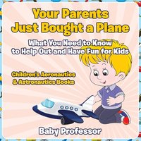 bokomslag Your Parents Just Bought a Plane - What You Need to Know to Help Out and Have Fun for Kids - Children's Aeronautics & Astronautics Books