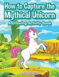 bokomslag How to Capture the Mythical Unicorn