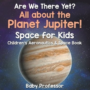 bokomslag Are We There Yet? All About the Planet Jupiter! Space for Kids - Child