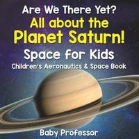 bokomslag Are We There Yet? All About the Planet Saturn! Space for Kids - Children's Aeronautics & Space Book